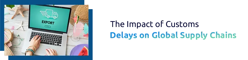 The Impact of Customs Delays on Global Supply Chains