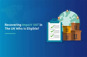 Recovering Import VAT in the UK: Who Is Eligible?