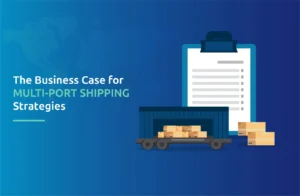 The Business Case for Multi-Port Shipping Strategies