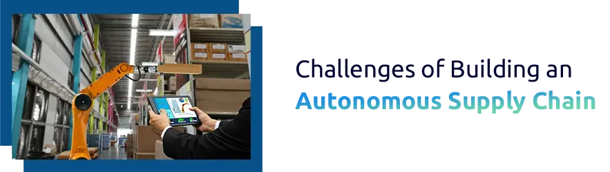 Challenges of Building an Autonomous Supply Chain