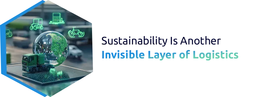Sustainability Is Another “Invisible” Layer of Logistics