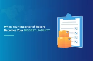 When Your Importer of Record Becomes Your Biggest Liability
