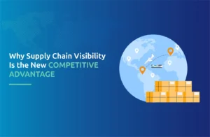 Why Supply Chain Visibility Is the New Competitive Advantage