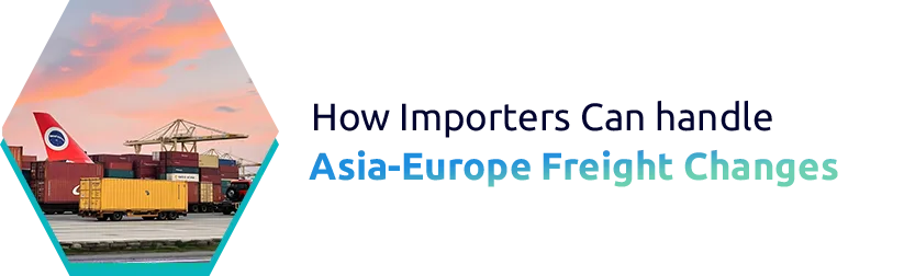 How Importers Can handle Asia-Europe Freight Changes