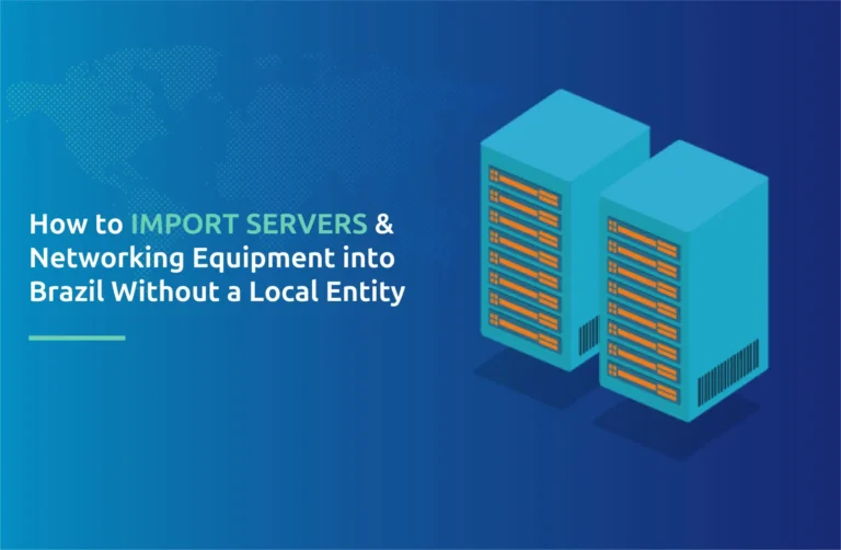 "How to Import Servers & Networking Equipment into Brazil Without a Local Entity"