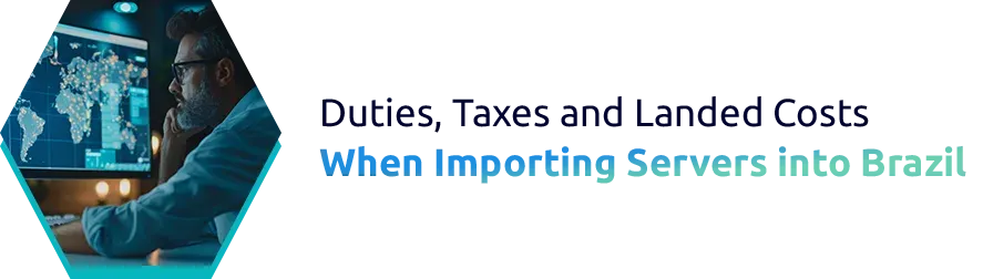 Duties, Taxes and Landed Costs When Importing Servers into Brazil