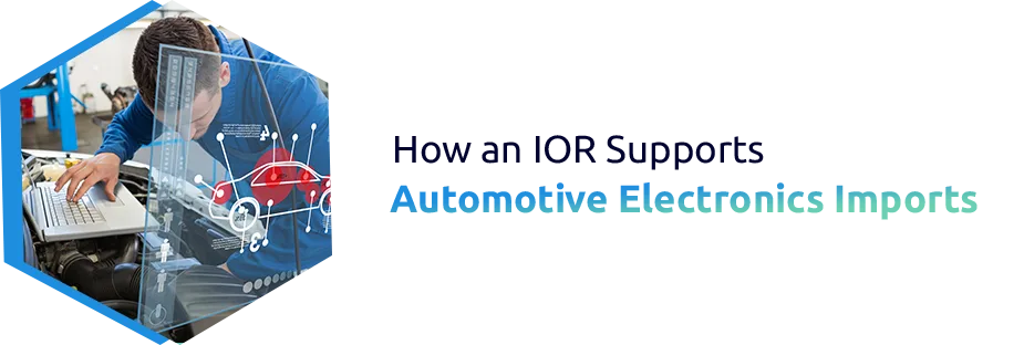 How an IOR Supports Automotive Electronics Imports