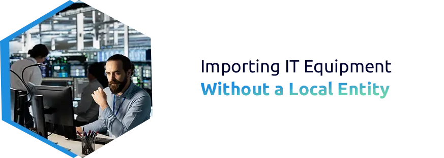 Importing IT Equipment Without a Local Entity
