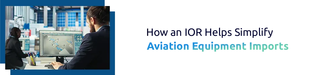 How an IOR Helps Simplify Aviation Equipment Imports