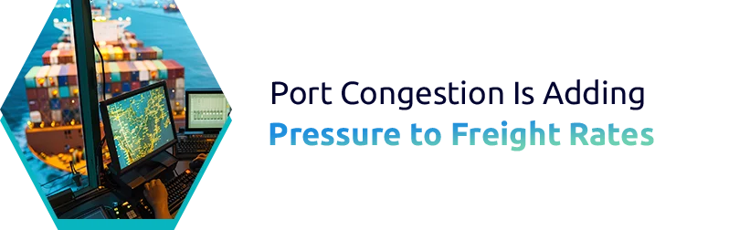 Port Congestion Is Adding Pressure to Freight Rates