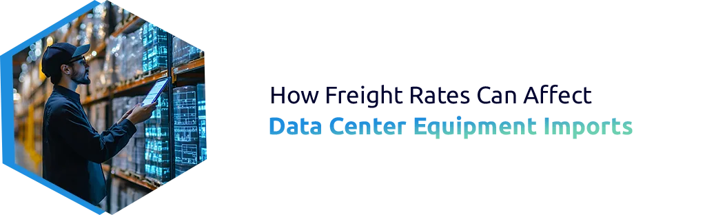 How Freight Rates Can Affect Data Center Equipment Imports