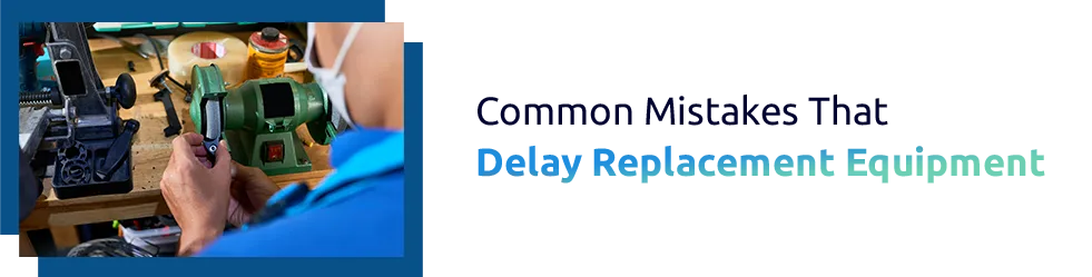 Common Mistakes That Delay Replacement Equipment