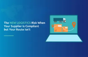 The New Logistics Risk: When Your Supplier Is Compliant but Your Route Isn’t