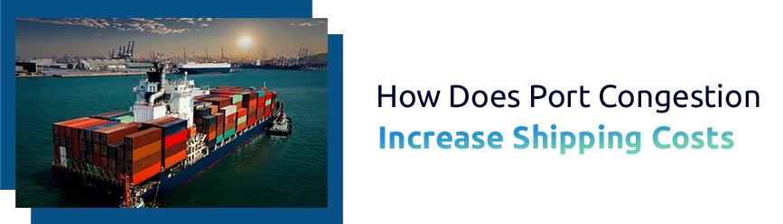 How Does Port Congestion Increase Shipping Costs?