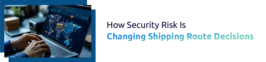 How Security Risk Is Changing Shipping Route Decisions