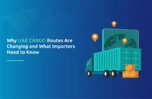 Why UAE Cargo Routes Are Changing and What Importers Need to Know