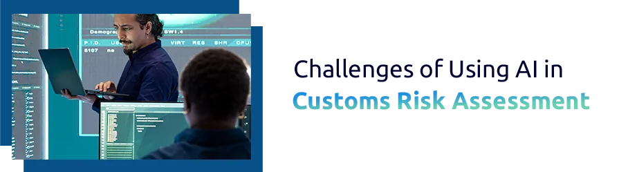 Challenges of Using AI in Customs Risk Assessment