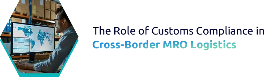 The Role of Customs Compliance in Cross-Border MRO Logistics