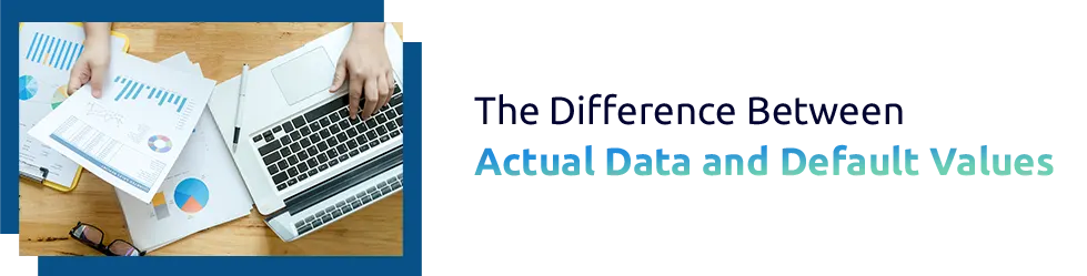The Difference Between Actual Data and Default Values