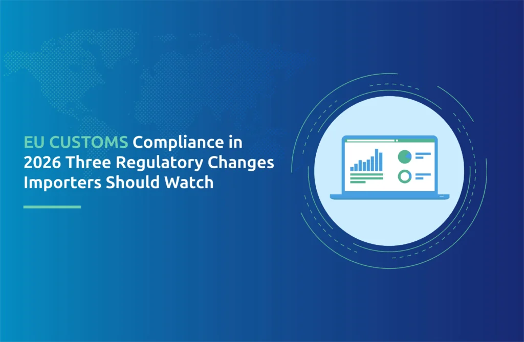 EU Customs Compliance in 2026: Three Regulatory Changes Importers Should Watch