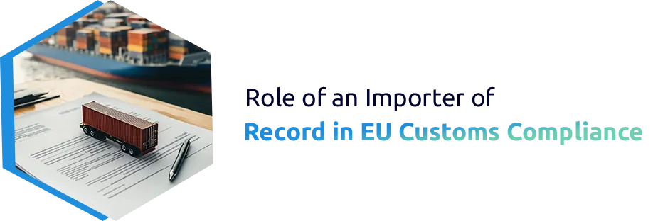 Role of an Importer of Record in EU Customs Compliance