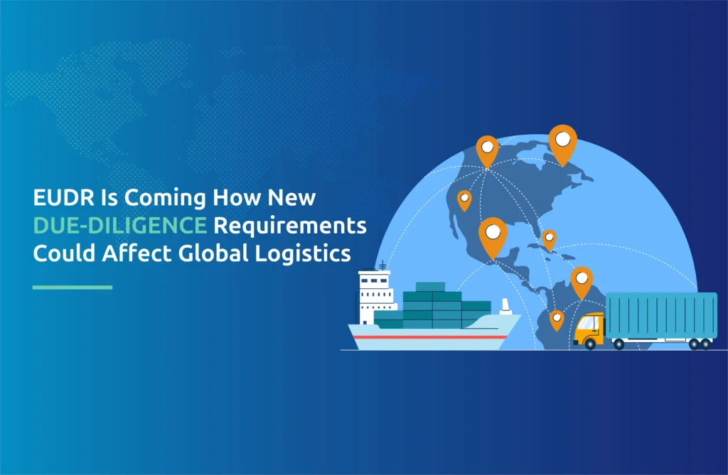 EUDR Is Coming: How New Due-Diligence Requirements Could Affect Global Logistics