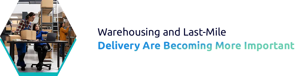 Warehousing and Last-Mile Delivery Are Becoming More Important