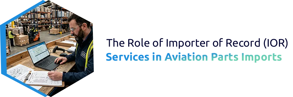 The Role of Importer of Record (IOR) Services in Aviation Parts Imports