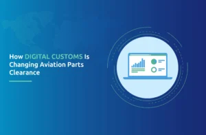 How Digital Customs Is Changing Aviation Parts Clearance