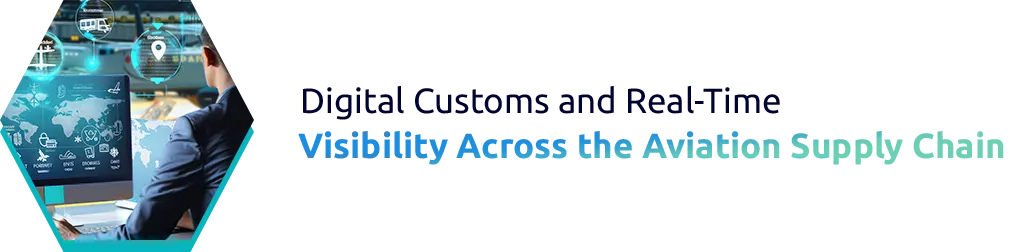 Digital Customs and Real-Time Visibility Across the Aviation Supply Chain