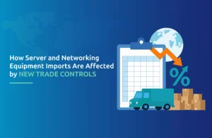 How Server and Networking Equipment Imports Are Affected by New Trade Controls