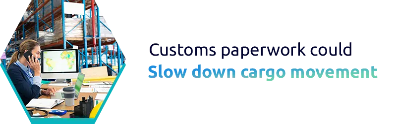 Customs paperwork could slow down cargo movement