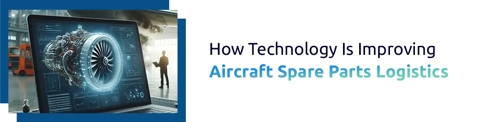 How Technology Is Improving Aircraft Spare Parts Logistics